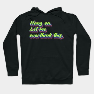 Hang on. Let me overthink this. | Overthink, Overthinker, Overthinking Hoodie